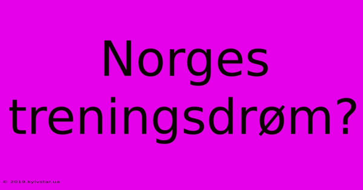 Norges Treningsdrøm?