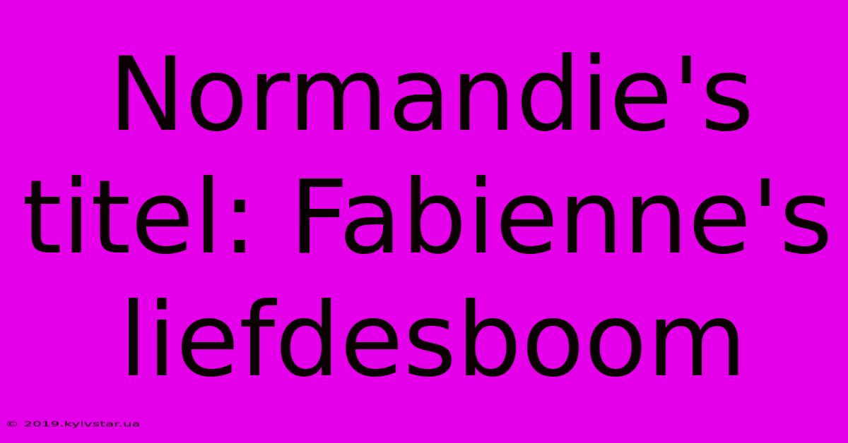 Normandie's Titel: Fabienne's Liefdesboom