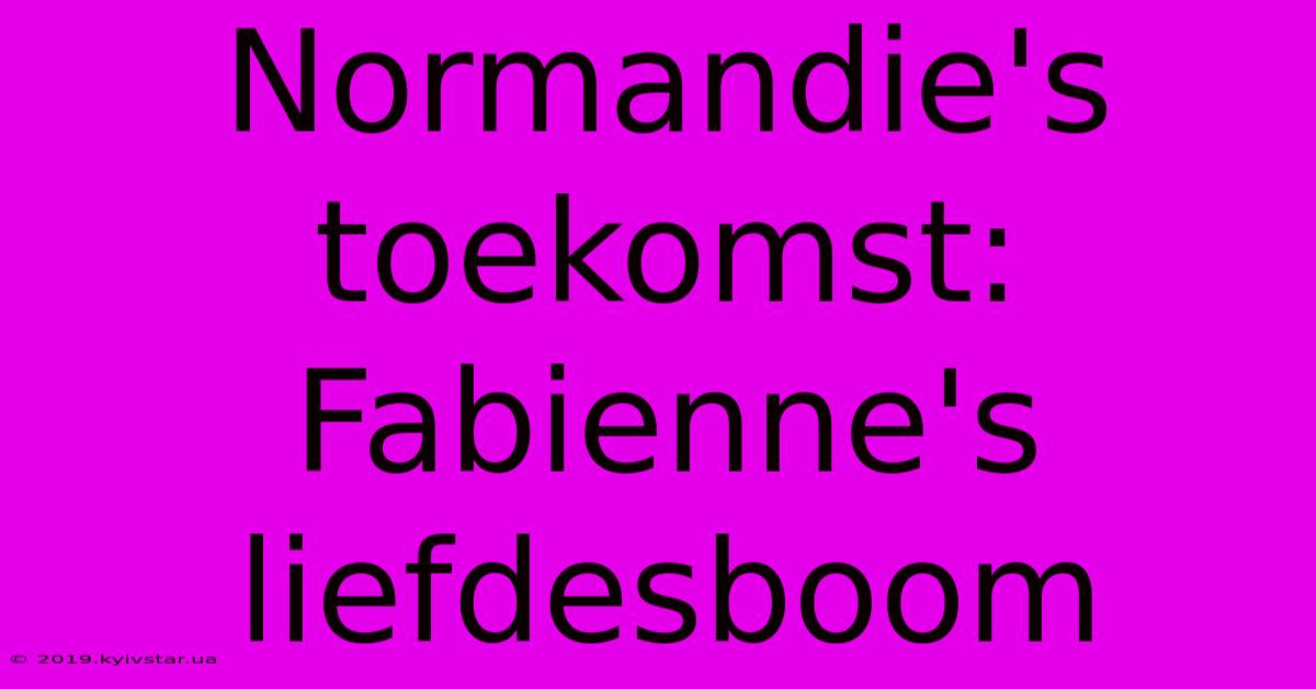 Normandie's Toekomst:  Fabienne's Liefdesboom