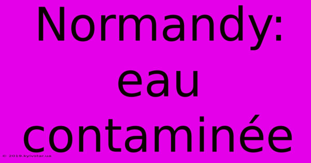 Normandy: Eau Contaminée