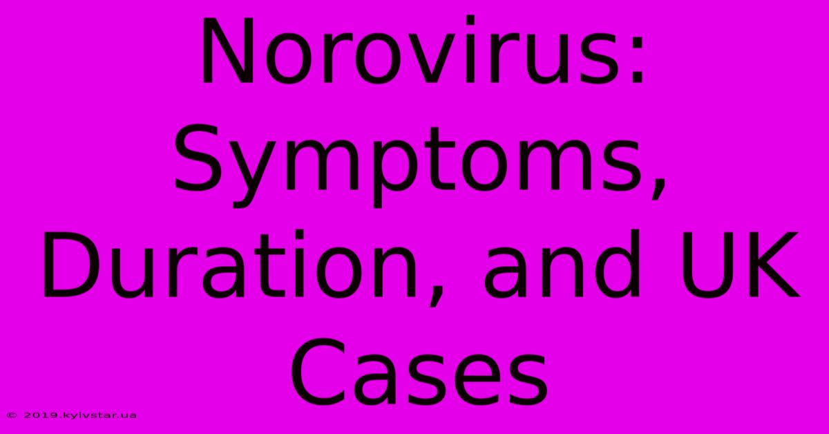 Norovirus: Symptoms, Duration, And UK Cases