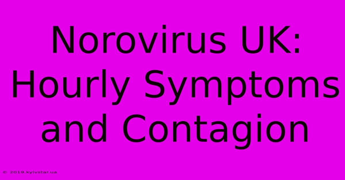 Norovirus UK: Hourly Symptoms And Contagion