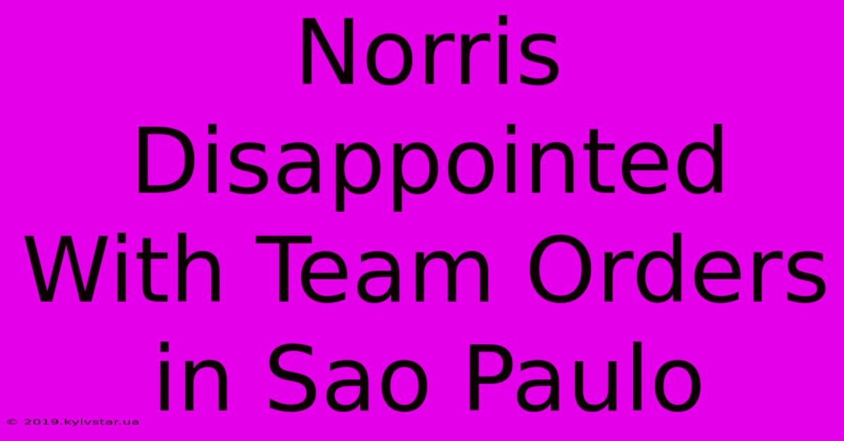 Norris Disappointed With Team Orders In Sao Paulo