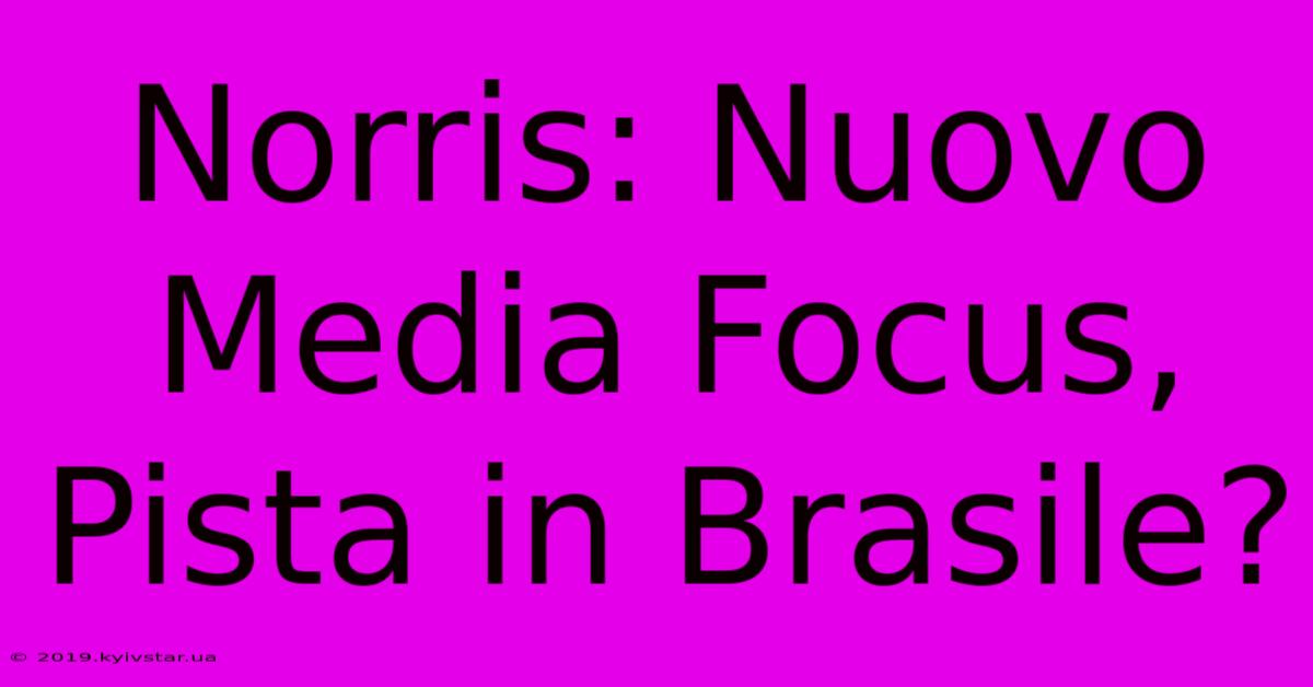 Norris: Nuovo Media Focus, Pista In Brasile?