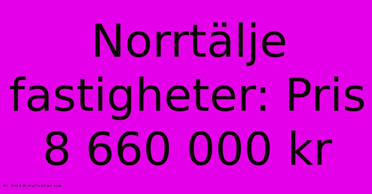 Norrtälje Fastigheter: Pris 8 660 000 Kr