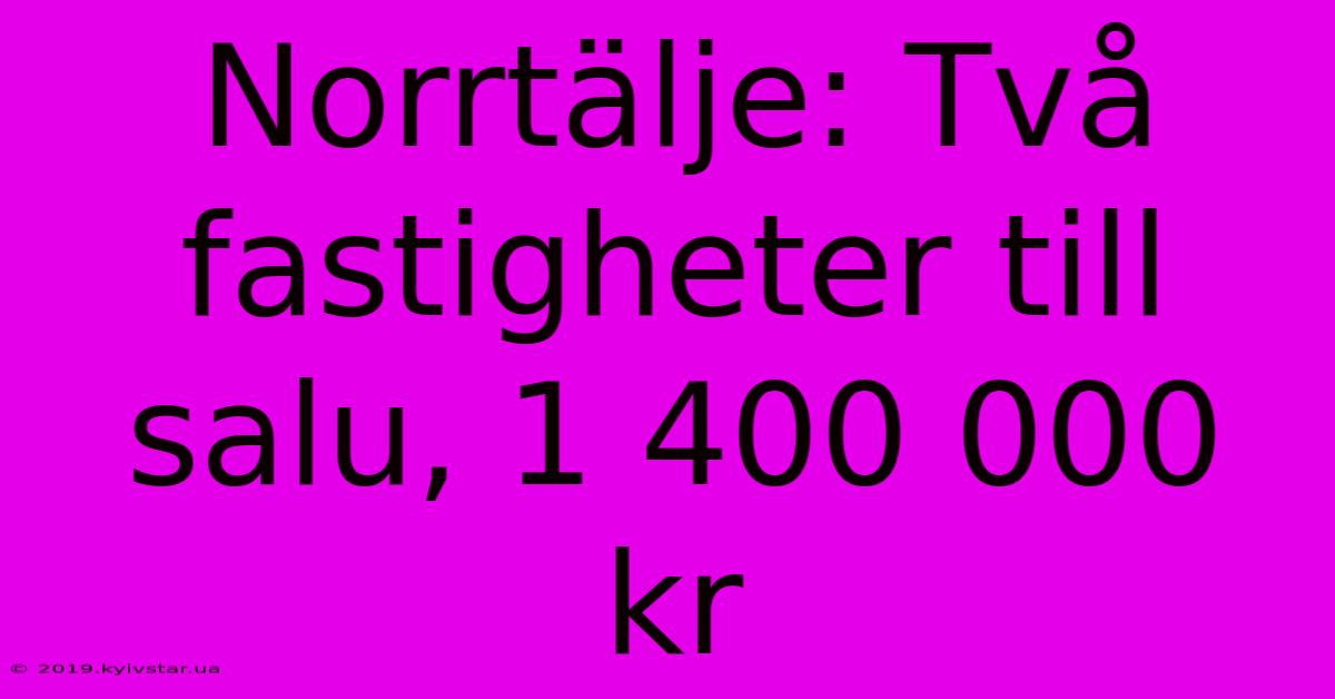 Norrtälje: Två Fastigheter Till Salu, 1 400 000 Kr