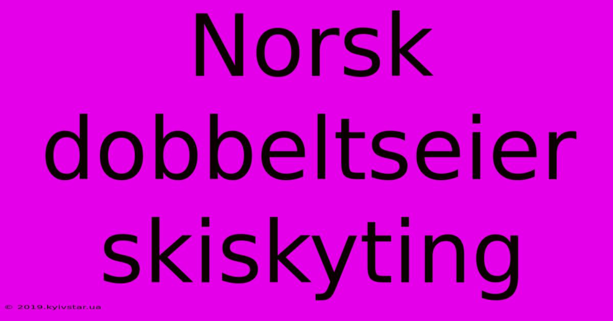 Norsk Dobbeltseier Skiskyting