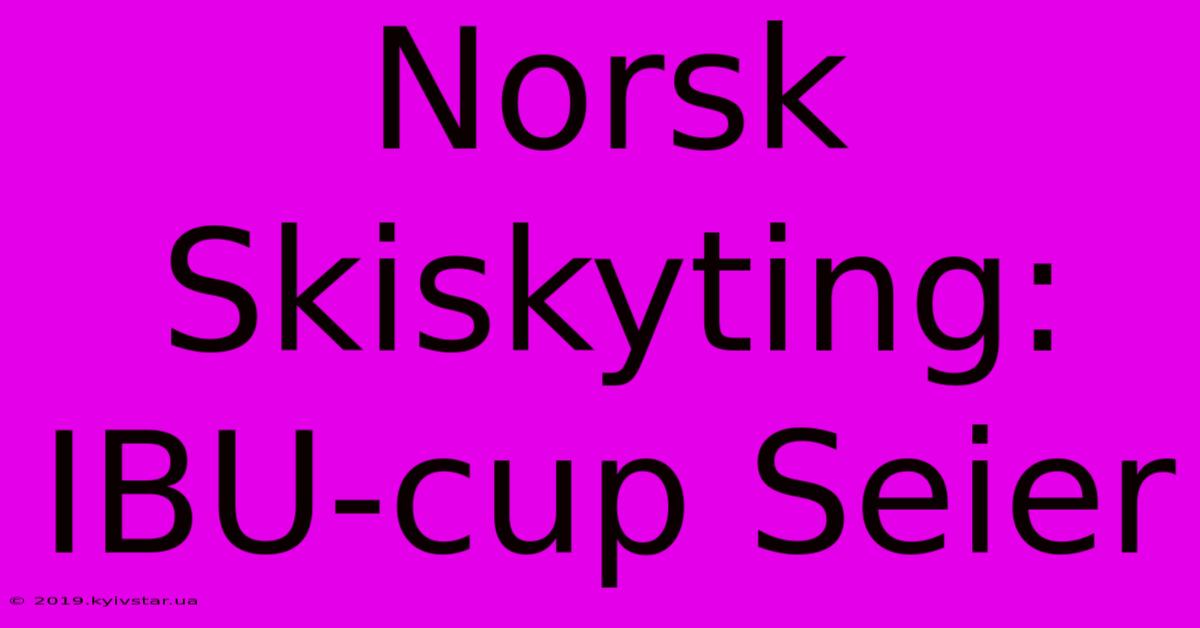 Norsk Skiskyting: IBU-cup Seier