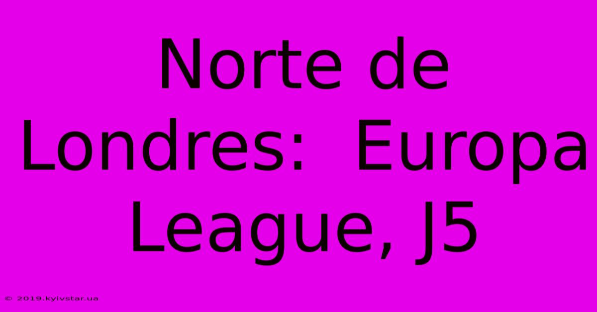 Norte De Londres:  Europa League, J5