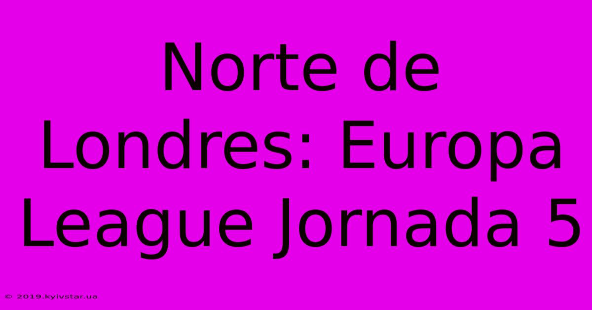 Norte De Londres: Europa League Jornada 5