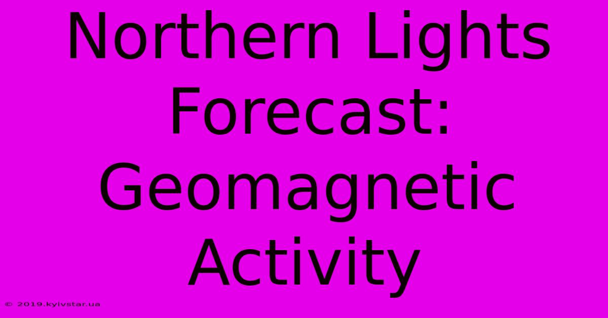 Northern Lights Forecast: Geomagnetic Activity