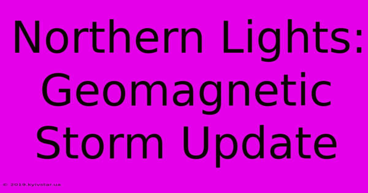 Northern Lights: Geomagnetic Storm Update