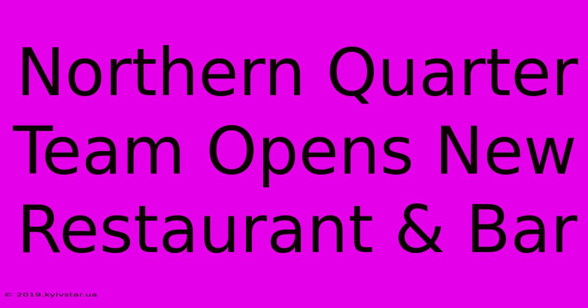 Northern Quarter Team Opens New Restaurant & Bar