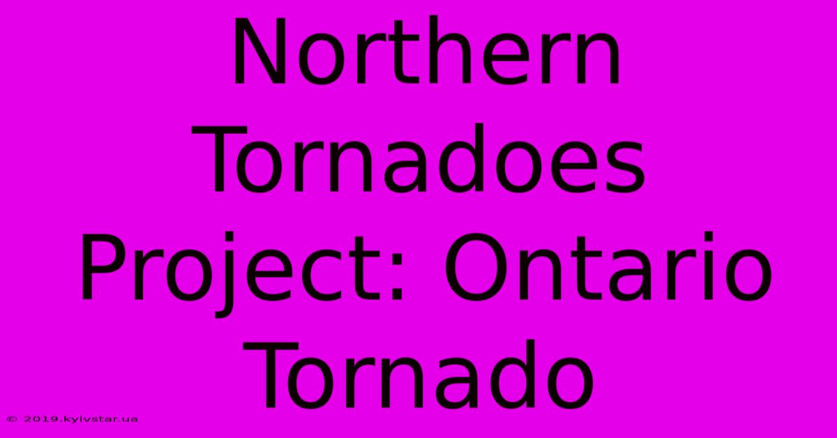 Northern Tornadoes Project: Ontario Tornado