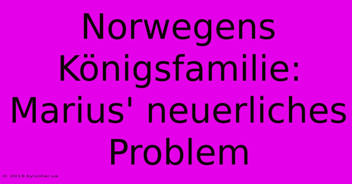 Norwegens Königsfamilie:  Marius' Neuerliches Problem