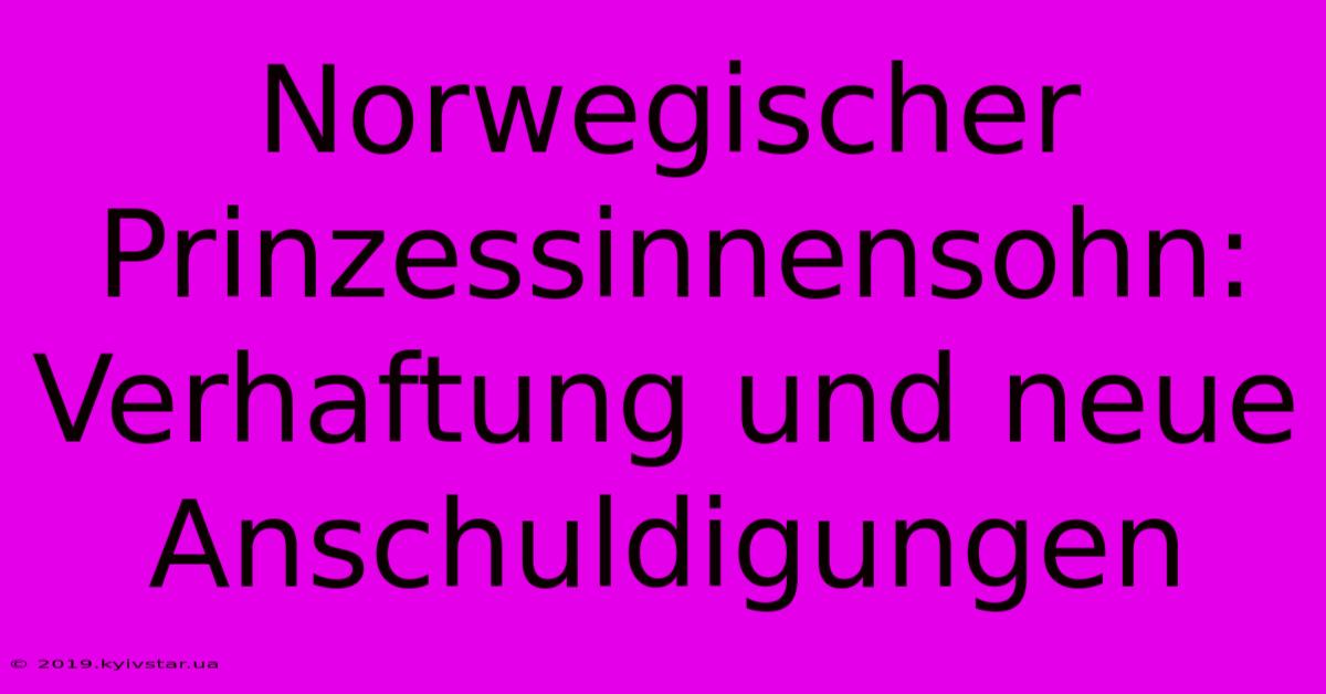 Norwegischer Prinzessinnensohn: Verhaftung Und Neue Anschuldigungen