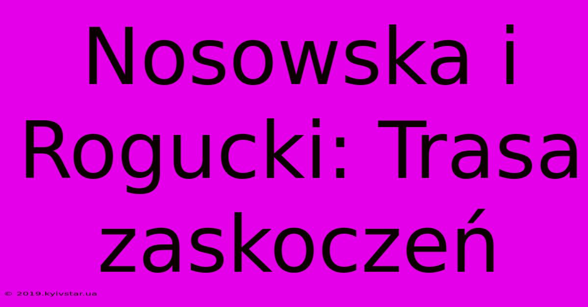 Nosowska I Rogucki: Trasa Zaskoczeń