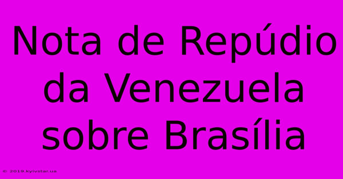 Nota De Repúdio Da Venezuela Sobre Brasília