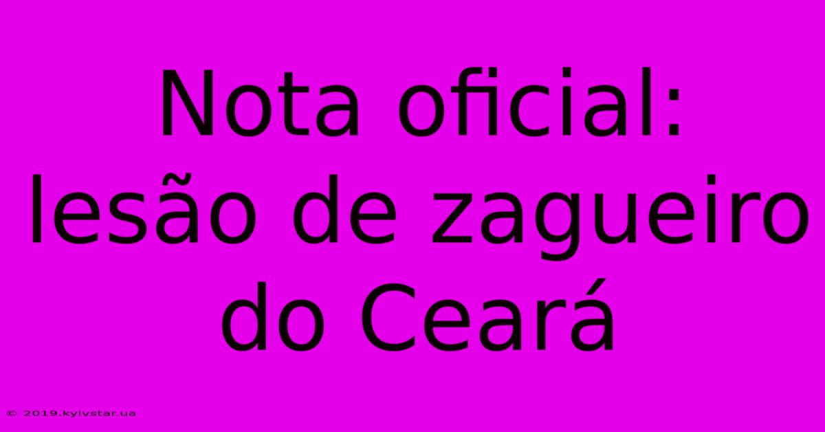 Nota Oficial: Lesão De Zagueiro Do Ceará