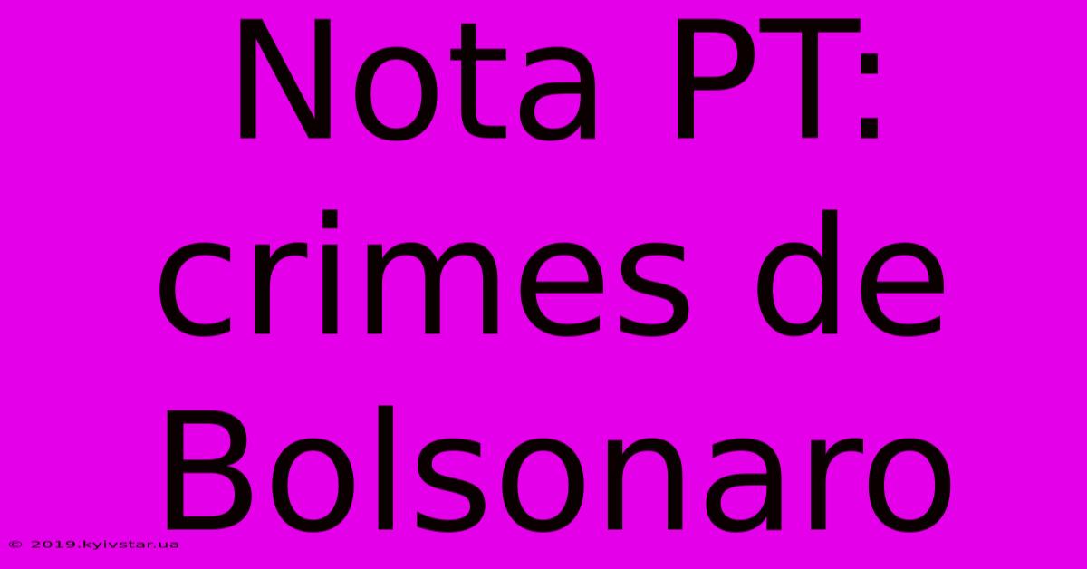 Nota PT: Crimes De Bolsonaro