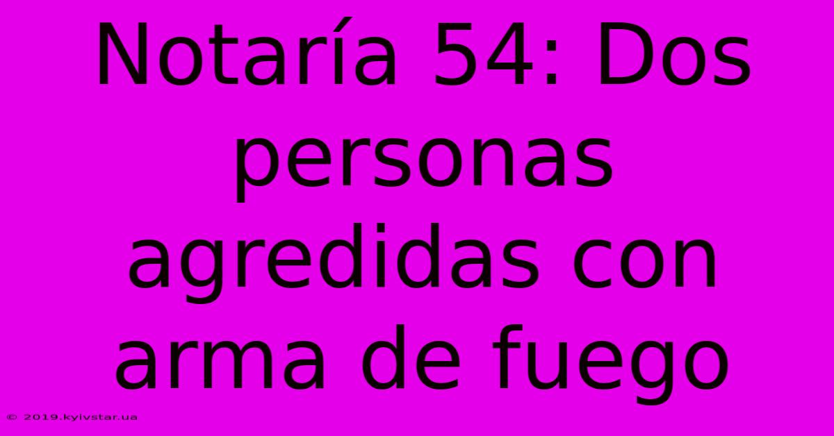 Notaría 54: Dos Personas Agredidas Con Arma De Fuego 