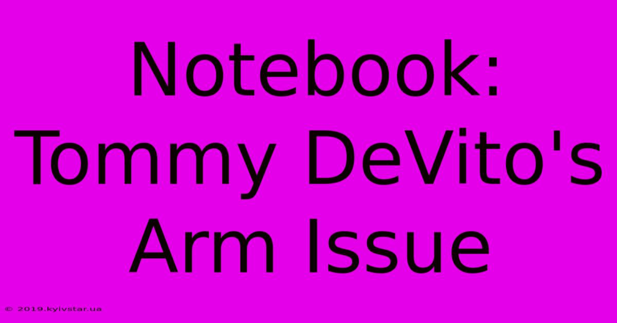 Notebook: Tommy DeVito's Arm Issue