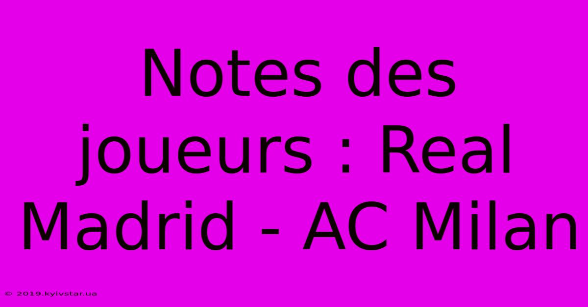 Notes Des Joueurs : Real Madrid - AC Milan