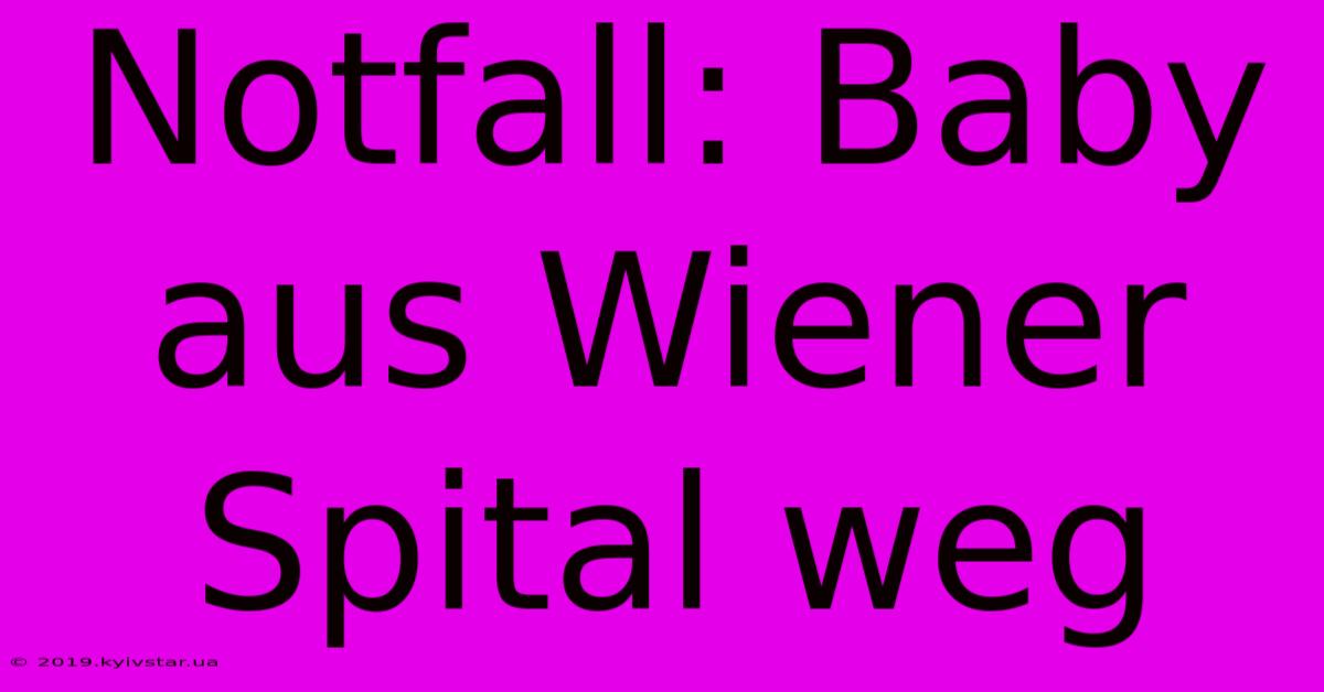 Notfall: Baby Aus Wiener Spital Weg