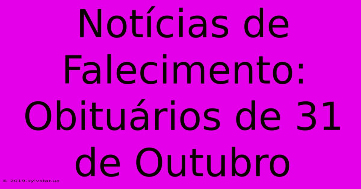 Notícias De Falecimento: Obituários De 31 De Outubro