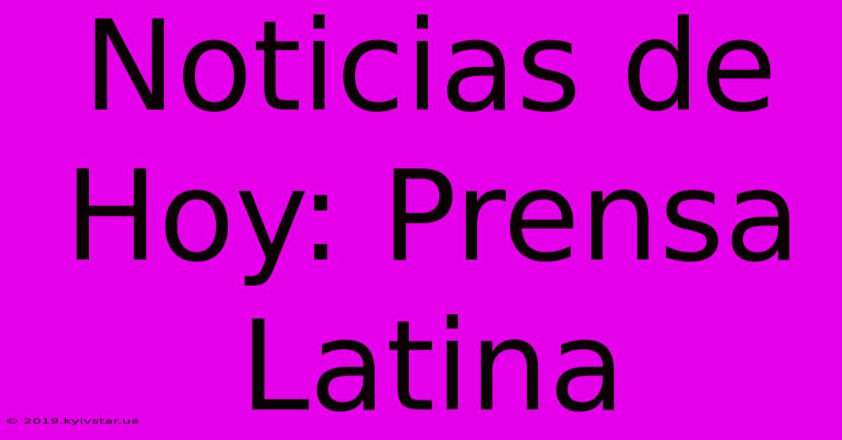 Noticias De Hoy: Prensa Latina