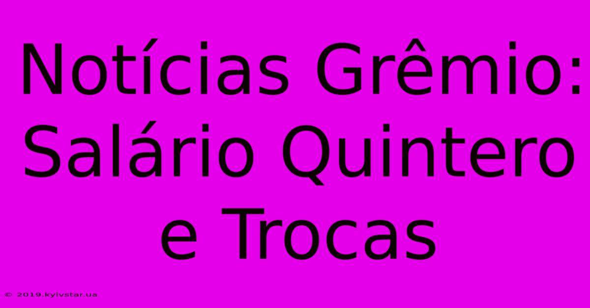 Notícias Grêmio: Salário Quintero E Trocas