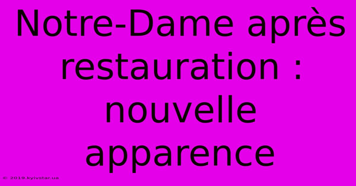 Notre-Dame Après Restauration : Nouvelle Apparence