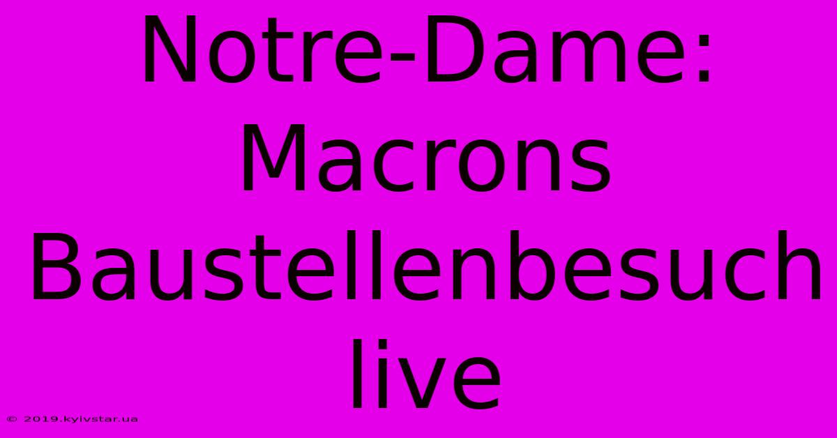 Notre-Dame: Macrons Baustellenbesuch Live