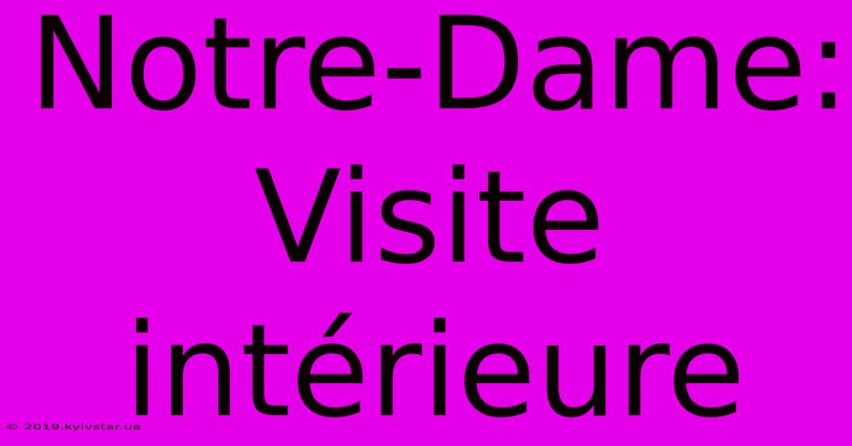 Notre-Dame:  Visite Intérieure