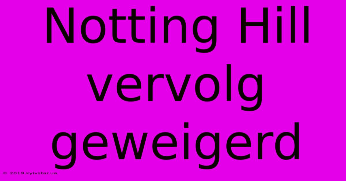 Notting Hill Vervolg Geweigerd