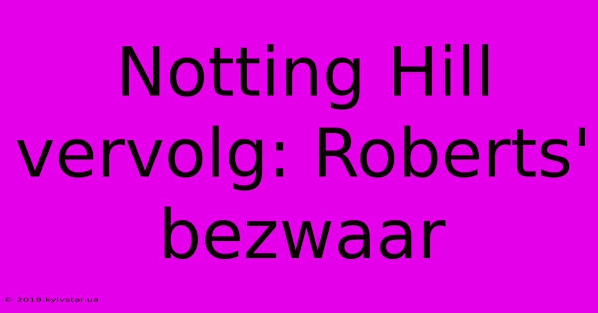 Notting Hill Vervolg: Roberts' Bezwaar