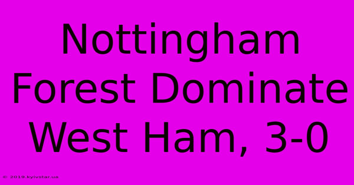 Nottingham Forest Dominate West Ham, 3-0