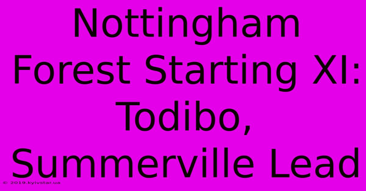 Nottingham Forest Starting XI: Todibo, Summerville Lead