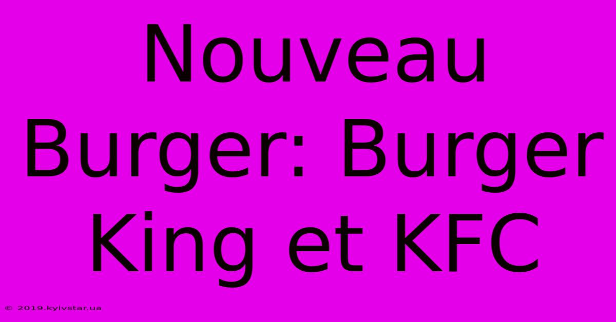 Nouveau Burger: Burger King Et KFC