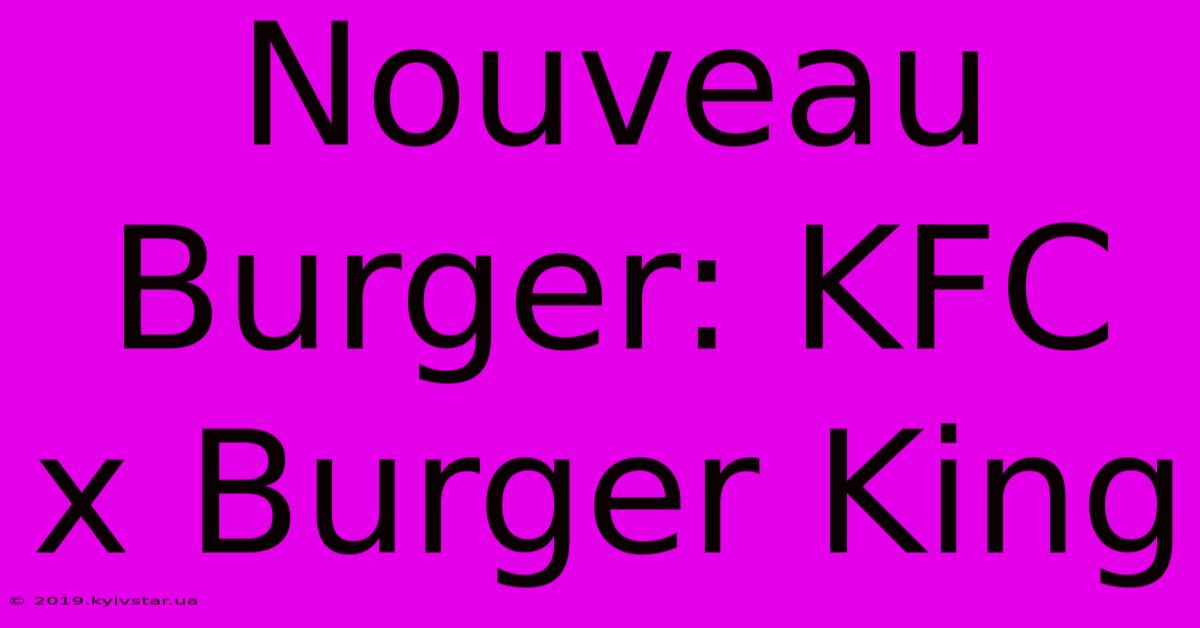 Nouveau Burger: KFC X Burger King