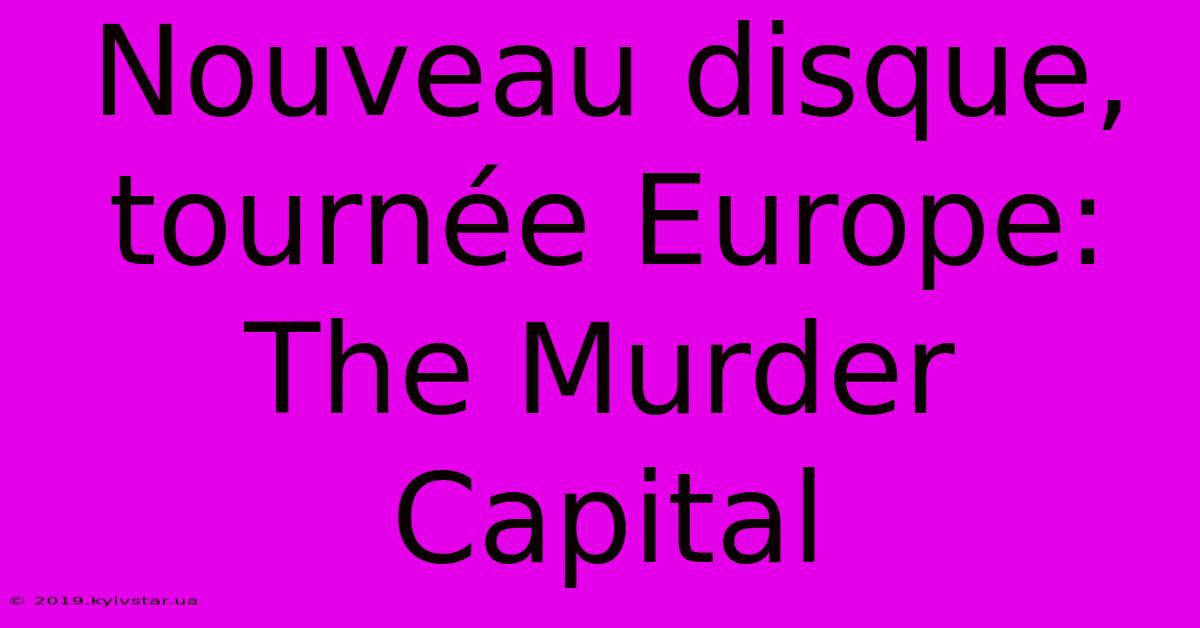 Nouveau Disque, Tournée Europe: The Murder Capital