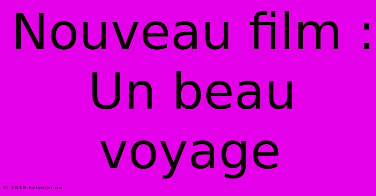 Nouveau Film : Un Beau Voyage