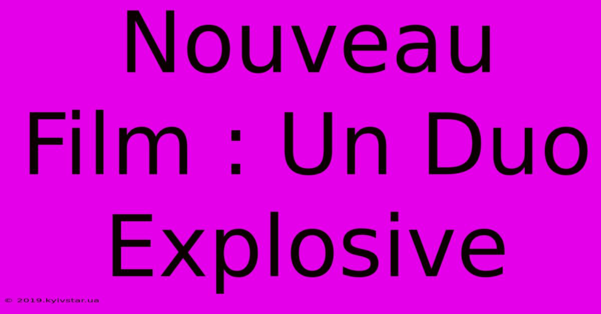 Nouveau Film : Un Duo Explosive