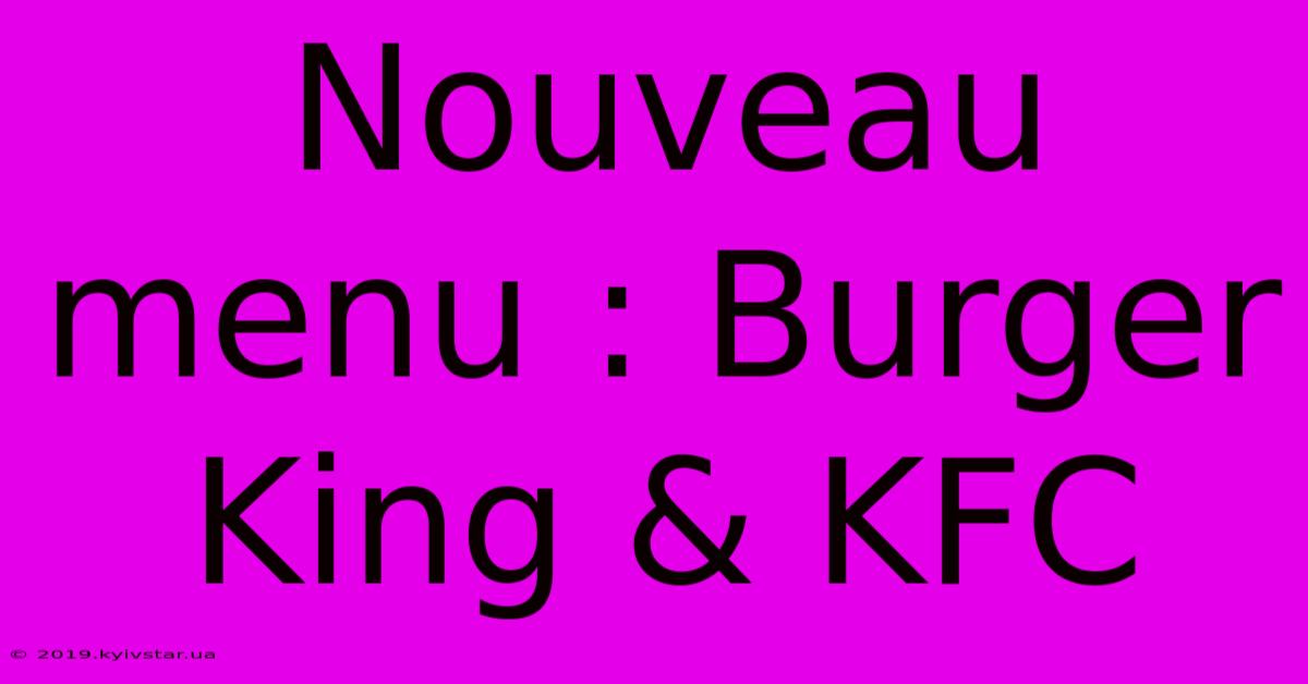 Nouveau Menu : Burger King & KFC