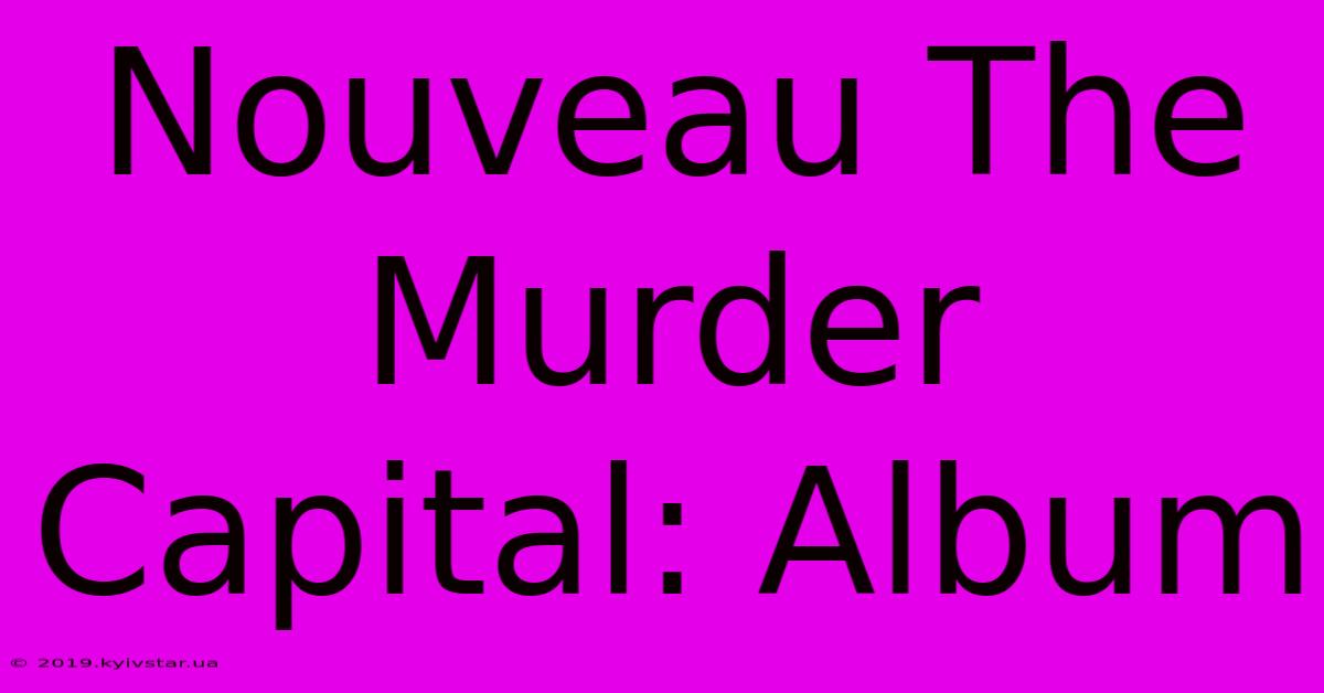 Nouveau The Murder Capital: Album