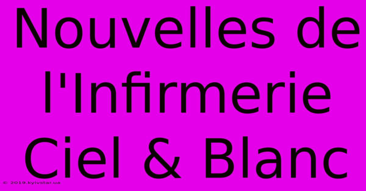 Nouvelles De L'Infirmerie Ciel & Blanc