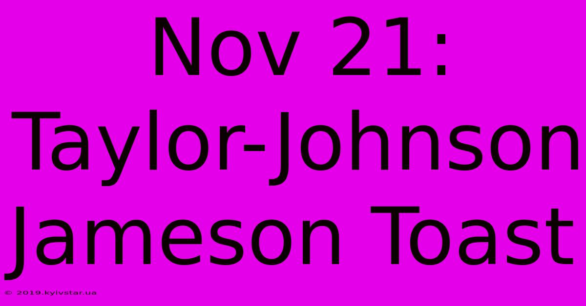 Nov 21: Taylor-Johnson Jameson Toast