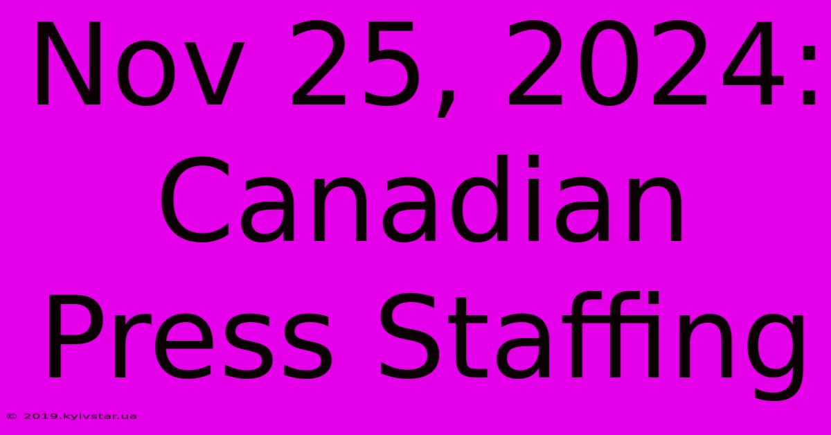 Nov 25, 2024: Canadian Press Staffing