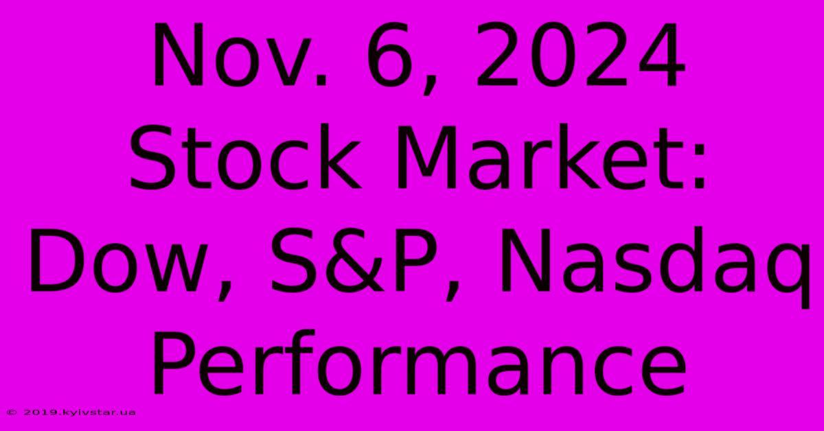 Nov. 6, 2024 Stock Market: Dow, S&P, Nasdaq Performance 