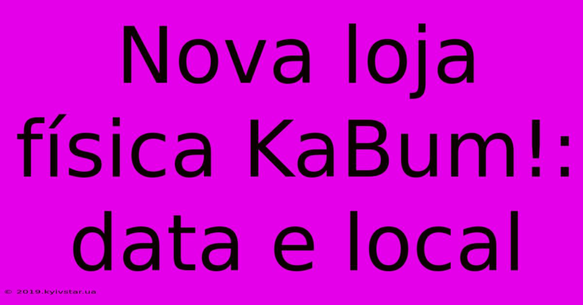 Nova Loja Física KaBum!: Data E Local